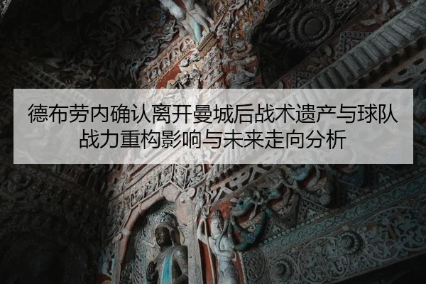 德布劳内确认离开曼城后战术遗产与球队战力重构影响与未来走向分析